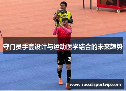 守门员手套设计与运动医学结合的未来趋势